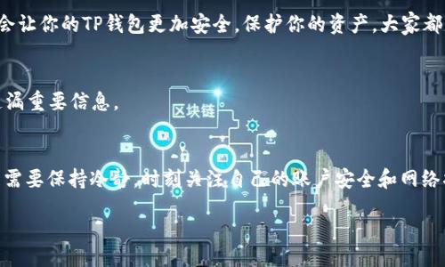 tai/tai
为什么TP钱包出不了？专家揭秘独家投资秘诀！
TP钱包, 加密货币, 钱包安全/guanjianci

什么是TP钱包？
首先啊，咱们得明确什么是TP钱包。TP钱包是一个专门用于存储和管理加密货币的移动应用，它支持多种数字资产和链的交易。在区块链技术高速发展的今天，TP钱包也逐渐成为很多投资者的首选。不过，正因为它的流行，大家也会碰到一些问题，比如“TP钱包出不了”，这就需要我们仔细了解了。

TP钱包出不了的常见原因
那么，为什么你会碰上TP钱包出不了的情况呢？别着急，下面我们就来盘点一下可能的原因。

h41. 网络问题/h4
说到底，咱们使用TP钱包进行操作，网络是不可或缺的。如果你所在的地方网络信号不佳，或者Wi-Fi不稳，那TP钱包就很有可能出不了。试着换个网络环境，看看情况是不是有所改善。

h42. 应用版本过老/h4
TP钱包的开发团队会定期推出更新，以修复已知问题，提升用户体验。如果你的TP钱包版本过老，可能不仅影响使用效果，还有可能存在安全隐患。保持应用更新，确保你拥有最新的功能和修复，这其实也算是基本常识了。

h43. 账户出现问题/h4
如果你遇到登录不上去的情况，有可能是账户出现了问题，比如输入错误的密码，或者帐户被限制了。此时，你可以尝试找回密码，或者联系TP钱包的客服，这些都是解决办法。毕竟，账号安全是第一位的，对吧？

h44. 服务器故障/h4
有时候，TP钱包的服务器因为各种原因出现问题，比如高并发访问或者系统维护，这种情况是不可避免的。虽然不常见，但用户在这样的时候多一点耐心，等一等总没错。

如何解决TP钱包出不了的问题？
好了，既然我们知道了可能出不了的原因，接下来就来聊聊解决方案吧。

h41. 检查网络连接/h4
如前所述，网络连接至关重要。你可以试试重启路由器或者切换到数据流量看看能不能解决问题。网络不稳定，真的是最常见的原因之一，所以记得先排查这个。

h42. 更新应用/h4
去应用商店检查一下你的TP钱包版本是否是最新的，必要的时候可以选择卸载再重新安装，确保每一次的使用都是最佳体验。说实话，更新应用是个简单却很有效的方法。

h43. 设置账户安全/h4
如果是账号问题，那就需要喘口气，冷静处理。可以按照指引进行密码重设，若有其他绑定信息，也一并检查确认。很多时候，我们因为急于解决问题而忽略了最基本的细节。

h44. 寻求官方帮助/h4
如果上述方法都无效，不妨考虑直接联系TP钱包的客服。无论是通过邮件还是他们的社交账号，通常会有人来协助你解决问题。别觉得麻烦，遇事多问，总会有办法。

TP钱包的使用小技巧
除了遇到问题时的解决办法，平时我们也可以用一些小技巧来自己的TP钱包使用体验。

h41. 定期备份钱包/h4
记得定期备份你的TP钱包，特别是一些重要的私钥和助记词。总不能等到真的需要的时候，才发现自己没有备份吧？定期备份也是对自己资产负责的一种表现。

h42. 使用强密码/h4
安全永远是第一位的，别因为设置账户密码太简单而导致你的资产遭受损失。选择一个较复杂的密码，加上一些二次验证，会让你的TP钱包更加安全。保护你的资产，大家都是明白的。

h43. 关注官方渠道/h4
最新的更新和公告，官方发布的信息是最权威的。因此，定期关注TP钱包的官方网站和社交媒体，是很有必要的，确保你不遗漏重要信息。

结语
所以，关于“为什么TP钱包出不了”的问题，其实不必太过紧张。大部分问题都能够通过简单的方法来解决。作为用户，我们只需要保持冷静，时刻关注自己的账户安全和网络状况，同时多了解一些使用技巧，自然能享受到更加顺畅的数字资产管理体验。

希望这些信息能帮到你，如果还有其他疑问，随时欢迎交流哦！