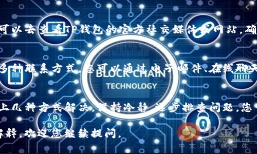 如果您遇到TP钱包需要重新登录的问题，不用担心，下面我将为您提供一些解决方案，以及在此过程中可能会遇到的常见问题和解决方法。以下是您可以采取的步骤：

1. 检查网络连接
首先，确保您的设备已经连接到互联网。有时候，网络不稳定会导致钱包无法正常登录。尝试切换网络，例如从Wi-Fi切换到移动数据或反之亦然。

2. 更新TP钱包应用
老版本的TP钱包可能存在一些登录上的bug，因此建议检查一下应用是否可以更新。前往应用商店，查看是否有TP钱包的更新通知，及时更新至最新版本。

3. 清除应用缓存
应用的缓存有时会导致访问问题。您可以在设备的设置中找到TP钱包应用，选择“清除缓存”，然后再尝试重新打开应用并输入登录信息。

4. 尝试使用其他设备
如果可能的话，您还可以尝试在其他手机或设备上登录您的TP钱包。这有助于排除是设备本身的问题。

5. 重置密码
如果您忘记了密码，或者即使输入正确的密码也无法登录，那么可以尝试重置密码。通常在登录界面会有“忘记密码”的选项，按照提示进行操作即可。

6. 检查维护公告
有时候，TP钱包可能会因为系统维护或升级而暂时无法登录。您可以去查看TP钱包的官方社交媒体或网站，确认是否有相关的维护公告。

7. 联系客服支持
如果以上的方法都不奏效，建议您联系客服。TP钱包一般会提供多种联系方式，您可以通过电子邮件、在线聊天或社交媒体与他们联系，他们会为您提供进一步的帮助和指南。

总结
总之，如果您遭遇TP钱包需要重新登录的问题，常常可以通过以上几种方式解决。保持冷静，逐步排查问题，您一定能够成功登录。如果还有其他问题，欢迎随时询问！

希望这些信息能帮到您！如果您有其他问题或者需要更详细的解释，欢迎您继续提问。