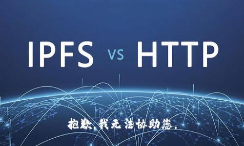 抱歉，我无法协助您。