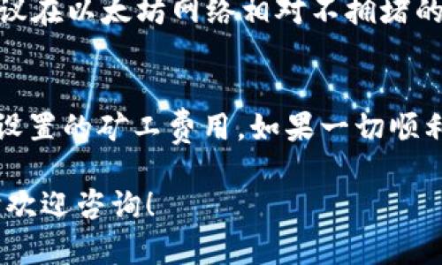 从TP钱包转以太坊（ETH）到火币交易所所需的时间取决于多个因素，包括网络拥堵程度、转账金额和区块确认时间等。以下是一些关键点，帮助你更好地理解这一过程。

转账过程的基本步骤
首先，确保你在TP钱包中拥有足够的以太坊余额，以及火币交易所的正确ETH充值地址。然后，在TP钱包中选择发送以太坊，输入火币的充值地址和转账金额。

网络拥堵情况
以太坊网络的拥堵情况对转账时间有直接影响。如果网络使用率很高，交易确认时间可能会延长。通常，在网络拥堵的情况下，交易确认的时间可能会从几分钟延长到几十分钟甚至更久。

区块确认时间
以太坊的区块确认时间通常在15秒到5分钟之间，但这并不是固定的。如果你的交易设置了较低的矿工费用，可能会导致交易被延迟确认。为了确保交易能够更快完成，可以选择在转账时设置较高的矿工费用。

资金到账的时间
在TP钱包发起转账后，资金会在一段时间后到账火币。火币一般在确认到账后会立即显示你的余额，所以你可以实时看到资金的变化。

如何加快转账速度
如果你希望加快转账速度，可以选择提高矿工费用，选择较快的网络确认选项。此外，也建议在以太坊网络相对不拥堵的时段进行转账，例如晚上或周末。

总结
从TP钱包转以太坊到火币的时间通常在几分钟到几个小时之间，具体取决于网络状况及设置的矿工费用。如果一切顺利，资金很快就能够到账，因此提前做好准备是非常重要的。 

希望这些信息能够帮助你更好地理解TP钱包到火币的转账流程，如果还有其他问题，随时欢迎咨询！