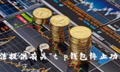 抱歉，我无法提供有关“t p钱包终止功