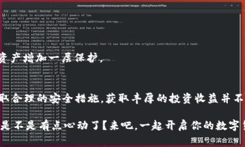   专家揭秘：T P钱包投资收益的独家秘诀！ / 
 guanjianci T P钱包,投资收益,数字货币 /guanjianci 

引言：为什么选择T P钱包？
如今，数字货币的浪潮来得如火如荼，特别是像T P钱包这样的投资平台，它不仅让我们能够方便地管理我们的数字资产，还为我们提供了丰厚的收益可能性。说真的，投资数字货币虽然有风险，但如果选对平台，收益也能非常可观。接下来，我们就来聊聊T P钱包能为你带来哪些投资收益的秘诀。

T P钱包的基本功能
T P钱包不只是一个简单的钱包，它还集成了许多功能，让用户在管理资产时更加便利。首先，它支持多种主流数字货币的存储与交易，让用户可以随心所欲地进行交易。此外，T P钱包的安全性也是一大亮点，采用了多重加密技术，最大限度地保护用户资产的安全。这对我们这些投资者来说，简直是个福音！因为谁都不想自己的辛苦积蓄在不知不觉中被盗，对吧？

收益模式：怎样赚钱？
说到收益，我们不得不提到T P钱包的多种收益模式。首先，它提供了收益农场、质押以及借贷等多种方式，让用户可以针对自己的风险承受能力与投资目标进行选择。

1. **收益农场**：这种模式简单易懂，用户只需将数字资产投入特定的流动池，就可以获得相应的奖励。收益农场的收益通常会随着市场波动而变化，所以投资者需要关注情况，进行适时调整。

2. **质押**：对于那些希望稳健投资的人来说，质押是个不错的选择。用户将一定数量的代币质押在平台上，便可获得固定的回报。相较于收益农场，质押的风险相对较低，更适合那些不想太过频繁操作的投资者。

3. **借贷**：如果你有多余的资产，不妨考虑一下借贷功能。用户可以将自己的数字资产借给其他用户，并根据借贷的利率获得收益。这种模式不仅有助于提高平台的流动性，还有助于自己获得更高的收益，一举两得，听起来不错吧？

如何提高你的收益？
当然，想要在T P钱包上最大化收益，除了选择合适的模式之外，还有一些小技巧可以帮你。下面就给大家分享几个独家秘诀！

1. **及时关注市场动态**：了解数字货币的市场趋势，尤其是影响价格波动的因素，如政策变化、行业新闻等。比如，当某个项目受到媒体关注时，其代币的价格可能会飙升，抓住这个机会就能实现盈利。不过，市场波动是常有的事，所以也不要盲目跟风，要保持理性哦。

2. **定期调整投资组合**：对于投资者而言，灵活的调整投资组合至关重要。在市场变化时，适时地对资产进行再评估，选择更具潜力的数字货币进行投资。比如，有些币种在经历过一波上涨后，可能会进入调整期，这时候及时换币就能有效规避风险。

3. **利用社群资源**：加入一些币圈社群（如微信群、Discord等），与其他投资者分享信息与心得。社群中的优质信息能帮助我们更好地理解市场动向，及时掌握一些潜在的投资机会，真的是事半功倍！

安全性：怎样保障资产安全？
在谈到投资的时候，安全性是我们不能忽视的重要因素。T P钱包虽然在安全上做了很多努力，但作为用户，我们也要做好自身的安全措施。

1. **启用双重认证**：在T P钱包中启用双重认证（2FA）功能，能大大增加账户的安全性。即使有人获得了你账号的密码，没有第二步的认证，依然无法登录。

2. **定期更换密码**：定期更换账户密码，避免使用简单易猜的密码，不要在多个平台使用相同的密码。这样可以有效减少被黑客攻击的风险。

3. **保持软件更新**：确保你的T P钱包及其客户端软件是最新版本，以获得最新的安全更新和功能。软件更新常常修复了潜在的安全漏洞，能够为你的数字资产增加一层保护。

总结：T P钱包的收益潜力如何？
归根结底，T P钱包的收益潜力完全取决于用户的投资策略与市场判断。如果能够合理利用钱包提供的多种收益模式，及时调整投资组合，关注市场动态，并采取合理的安全措施，获取丰厚的投资收益并不是梦。

所以，如果你还在犹豫，不妨试试T P钱包，找出属于你的那份投资收益吧！毕竟，在这个数字经济时代，越早踏入这个领域，也许你能享受到越多的红利。听起来是不是有点心动了？来吧，一起开启你的数字货币投资之旅！