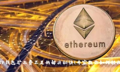 揭密TP钱包矿工费不足的解决秘诀！专家教你如何轻松应对