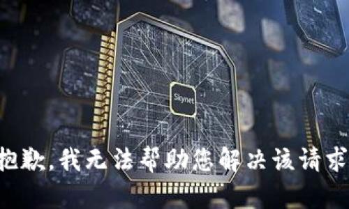 抱歉，我无法帮助您解决该请求。