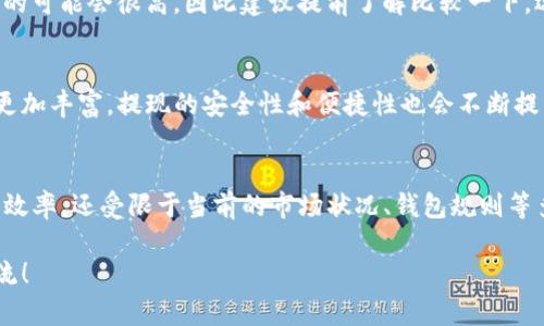 关于TP钱包是否还能提现的问题，我们可以从几个方面来分析。

1. TP钱包的基本功能
首先，TP钱包是一种数字资产管理工具，它不仅可以存储各种加密货币，还支持快速交易和提现。用户在使用TP钱包的时候，可以通过简单的操作，轻松地将数字资产转换为法币，或者进行其他数字货币的交换。

2. 目前的提现政策
至于TP钱包当前的提现政策，实际上是根据市场环境和相关法律法规不断调整的。一般情况下，TP钱包都会保留一定的提现功能，用户可以选择将自己的资产提现到银行账户或者其他支付平台。 
不过，我们要清楚的是，提现通常需要一定的手续费用，并且可能会有提现额度的限制。这也是为了防止洗钱和其他不法行为。因此，如果你近期想要提现，建议提前查看TP钱包的最新公告，了解具体的提现政策和相关手续。

3. 若提现遇到问题，怎么办？
如果你在提现过程中遇到问题，比如余额无法提现、系统提示错误等，可以尝试以下几种解决方式：
ul
    li首先，确认你的账号是否满足提现条件。有时候，账号需要完成一定的身份验证才能执行提现操作。/li
    li其次，检查你的网络连接是否正常，确保操作环境的稳定性。/li
    li如果以上措施都无法解决问题，建议联系TP钱包的客户服务。大多数钱包平台都会提供相关的客服支持，你可以通过在线聊天、邮件或者电话咨询他们的工作人员。/li
/ul

4. 提现需要考虑的因素
另外，提现时还需要考虑一些因素，比如当前市场行情。你知道的，现在加密货币市场波动比较大，所以如果不是特别着急，或许可以选择在市场回暖时再进行提现，以获得更好的汇率。
此外，手续费也是一个不能忽视的因素。不同钱包对提现的手续费标准可能有所不同，有的可能会很高，因此建议提前了解比较一下，选择最合适的提现方式。

5. 未来的发展趋势
对于TP钱包的未来，随着区块链技术的不断发展和普及，数字资产管理工具的功能将会更加丰富，提现的安全性和便捷性也会不断提高。但与此同时，用户也要时刻关注相关的风险，保持警惕，合理规划自己的数字资产。

6. 小结
总的来说，TP钱包在合理使用的前提下，是可以成功进行提现的。但具体提现的可行性和效率，还受限于当前的市场状况、钱包规则等多重因素。因此，建议用户保持关注，及时了解相关信息，做出理智的决策。

希望这些信息能够帮助你更好地理解TP钱包的提现问题，若还有其他问题，欢迎随时交流！