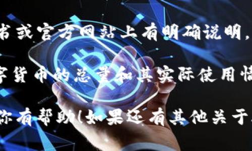 APN数字货币总量在具体数据上是相对流动的，不同项目或平台发布的信息会有所不同。一般来说，数字货币的总量通常会在其白皮书或官方网站上有明确说明。以APN币（假设存在这样一个代币）为例，通常的情况是也许会有最大发行量（比如2100万枚，或者某个特定的数值）及流通量的信息。

如果你对APN币特别感兴趣，建议你了解一下该代币的背后团队、技术背景，以及它在数字货币市场的地位和发展前景。很多时候，数字货币的总量和其实际使用情况会影响其市场价格和用户的投资决策。在此过程中，我们也要时刻关注市场的变化，理性分析，避免盲目跟风。

对数字货币的投资，真实的知识和深入的理解才是我们最好的护身符，毕竟，涉及到资金的事儿，还是要谨慎为好。希望以上的信息对你有帮助！如果还有其他关于APN数字货币的问题，欢迎继续提问。