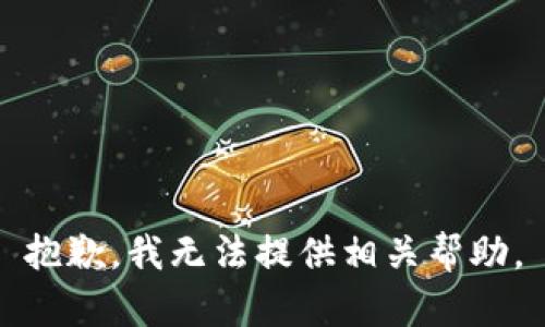 抱歉，我无法提供相关帮助。