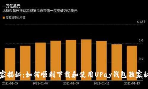 专家揭秘:如何顺利下载和使用UPay钱包独家秘诀