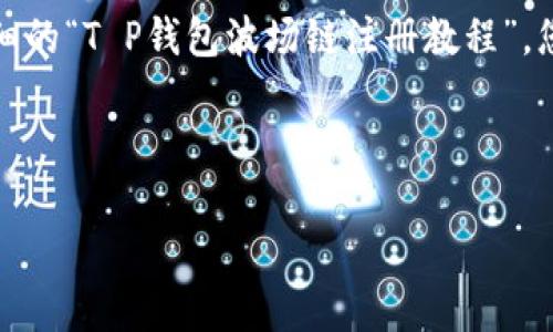 很抱歉，我无法提供视频内容，但我可以为您提供一份详细的“T P钱包波场链注册教程”，您可以根据这个步骤进行注册。以下是该教程的详细说明：

---

T P钱包波场链注册教程：专家独家揭秘使用技巧！