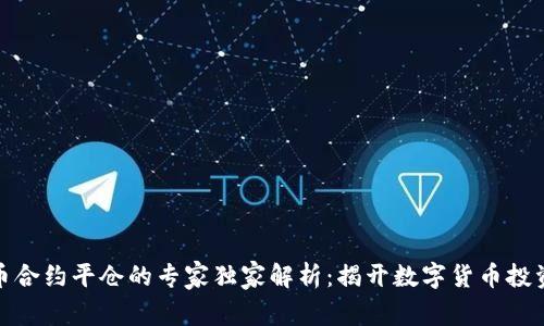数字货币合约平仓的专家独家解析:揭开数字货币投资的秘诀