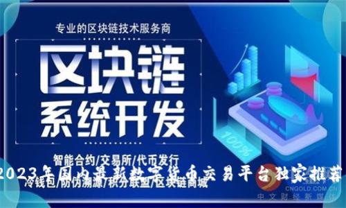 专家揭秘:2023年国内最新数字货币交易平台独家推荐与使用秘诀