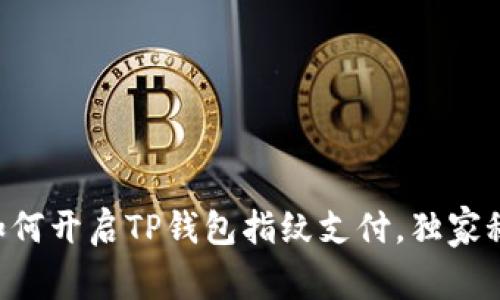 专家教你如何开启TP钱包指纹支付,独家秘诀大揭秘!
