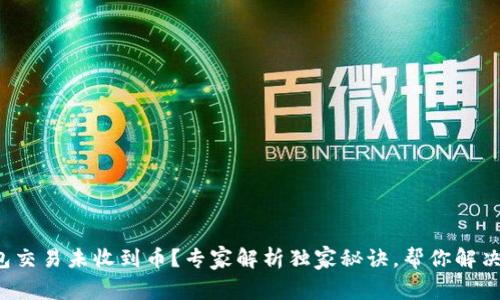 TP钱包交易未收到币?专家解析独家秘诀,帮你解决问题!