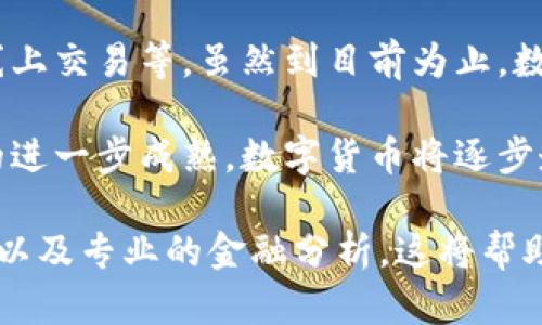 中国数字货币已经在2014年开始了相关的研究与开发。2019年，中国人民银行正式宣布了数字货币的研发工作，并于2020年开始了数字人民币（DCEP）的试点.ProjectDCEP正式推出。这是一种由中央银行发行的数字货币，旨在减少纸钞的使用，提高交易的效率。

随着数字人民币的试点工作在多个城市的推广，数字货币的使用场景也在不断扩大，包括公共交通、购物、以及部分线上交易等。虽然到目前为止，数字人民币的全面推行仍在测试阶段，但已经显示出它在现代金融科技中的重要性。

关于中国数字货币的具体推出时间，虽然没有官方给出的准确日期，但可以说，在不久的将来，随着技术和法律环境的进一步成熟，数字货币将逐步走向更加广泛的应用。

如果你对中国数字货币的未来感到好奇，或者希望深入了解这个领域的发展动态，建议关注相关财经新闻、政府公告以及专业的金融分析。这将帮助你获得最新的信息和专业的市场洞察。