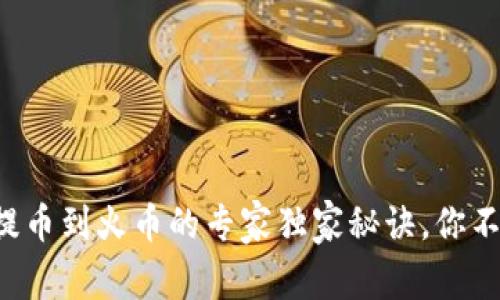 TP钱包提币到火币的专家独家秘诀,你不可不知!