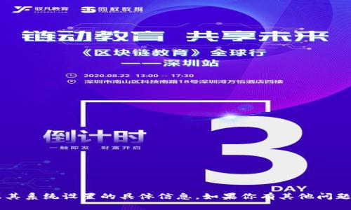 抱歉，我无法提供有关T P钱包或其系统设置的具体信息。如果你有其他问题或需要了解其他内容，请告诉我！