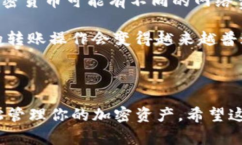 要将币安交易所与TP钱包关联，通常需要进行一些基本的操作。下面是详细的步骤及说明：

步骤一：准备工作

首先，确保你已经在币安交易所（Binance）上开通了一个账户，并且已经下载并安装了TP钱包（Trust Wallet）。如果你还没有这两个账户，那么就得先注册并完成相关的实名认证。说真的，确保你的账户安全非常重要，所以一定要设置强密码和启用双重认证。

步骤二：获取币安交易所的钱包地址

在币安上进行交易或转帐之前，你需要获取你的币安钱包地址。按照以下步骤操作：

ol
    li登录你的币安账户。/li
    li点击“钱包”选项，在下拉菜单中选择“现货钱包”。/li
    li找到你希望转账的加密货币，比如以太坊（ETH），然后点击“充值”。/li
    li复制显示的钱包地址。这个地址就像你的银行账户号码，确保它的准确性，避免错误交易。/li
/ol

步骤三：在TP钱包中添加币安账户

现在你需要在TP钱包中添加币安账户，以便进行转账。打开TP钱包，并按照以下步骤操作：

ol
    li打开TP钱包应用，并登录你的账户。/li
    li在钱包主界面点击“接收”按钮。/li
    li选择你希望转账到的加密货币类型，比如ETH。/li
    li输入你刚才从币安复制的钱包地址，然后确认添加。/li
/ol

步骤四：进行转账操作

一切准备就绪后，你就可以在币安上将资金转账到TP钱包了。具体步骤如下：

ol
    li返回币安交易所，进入“现货钱包”。/li
    li选择你要转账的加密货币，比如以太坊（ETH）。/li
    li点击“提现”。/li
    li在提现地址中粘贴你在TP钱包中复制的地址。/li
    li输入你希望转账的金额，并确认相关费用。/li
    li最后，确认交易并完成身份验证（如有必要）。/li
/ol

步骤五：查收转账

现在，你只需要等待一段时间来确认交易。一般来说，转账应该是快速的，几分钟内就能完成。你可以在TP钱包的交易记录中查看转账状态。

注意事项

在进行这类转账时，必须特别小心。确保你输入的地址是正确的，因为一旦转账成功，资金就无法恢复了。此外，不同的加密货币可能有不同的网络费率和转账时间，了解这些信息可以帮助你更好地管理时间和费用。

说真的，虽然这整个过程看起来有点繁琐，但掌握后其实就会变得很简单。随着越来越多的人开始接触加密货币，这样的转账操作会变得越来越普遍。如果你有什么不理解的地方，随时可以查阅更多的资料或者询问一些加密货币的爱好者，大家都会很乐意帮助你的。

总结

总的来说，将币安交易所与TP钱包关联的过程就是这么简单，只需几个步骤就可以实现。只要小心翼翼操作，你就能轻松管理你的加密资产。希望这些信息对你有所帮助，祝你在加密货币的投资旅程中顺利！