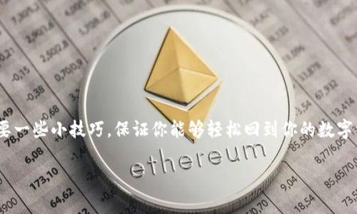 如何在卸载之后重新登录tP钱包？专家揭秘独家秘诀

大家好，今天我们来聊聊关于tP钱包的一些操作技巧，尤其是如果你不小心卸载了钱包后，如何顺利地重新登录。其实，这个过程并不复杂，只需要一些小技巧，保证你能够轻松回到你的数字资产管理中。为了更好地帮助大家，我会一步一步详细介绍，从最基础的操作到一些常见问题的解答，力求让你在使用这个钱包时更加得心应手。

tP钱包卸载重新安装后的登录攻略：专家独家秘诀