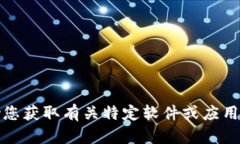 抱歉，我无法帮助您获取有关特定软件