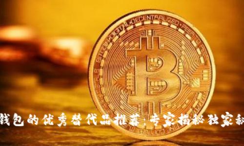 TP钱包的优秀替代品推荐:专家揭秘独家秘诀