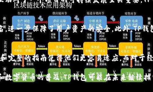 TP钱包（TokenPocket）是一款多链数字资产钱包，支持多种区块链资产的存储、管理和交易。它不仅允许用户管理以太坊、比特币、TRON等主流数字货币，还支持各种基于这些区块链的代币。TP钱包凭借其便捷的用户界面和多功能的特点，在加密货币社区中受到了广泛的欢迎。

以下是TP钱包的一些主要特点：

### 多链支持
TP钱包支持多条区块链，包括但不限于以太坊、TRON、EOS、比特币等。用户可以在一个钱包中管理多种资产，避免了使用多个钱包的麻烦。这种多链支持让TP钱包显得尤为灵活，用户不仅可以存储主流数字货币，也可以轻松管理各种代币。

### 去中心化
TP钱包是去中心化的，这意味着用户拥有自己的私钥，钱包的安全性和控制权完全掌握在用户手中。这一特点对安全性有着重要影响，特别是在数字资产频繁被黑客攻击的今天，拥有一个去中心化的钱包显得尤为重要。

### 用户友好界面
TP钱包的界面设计相对简洁，操作流程清晰，让新手用户也能较快上手。对于刚接触加密货币的朋友来说，TP钱包可能是一个不错的选择。其直观的设计、简洁的操作方式，让用户能够轻松进行转账、交易等操作。

### 丰富的功能
TP钱包不仅是一个简单的数字资产存储工具，它还提供了丰富的功能，比如DApp浏览器、内置交易所、代币交换等。这些功能使得用户能够直接在钱包内进行各种操作，无需切换到其他平台，提升了使用的便利性。

### 社区和支持
TP钱包拥有活跃的用户社区，开发团队也定期发布更新和维护用户反馈。在加密货币领域，良好的用户支持和社区互动对于一个项目的可持续发展至关重要，TP钱包对此表现得相当积极。

### 安全性与隐私
TP钱包重视用户的安全与隐私。在交易和存储过程中，用户的私钥不会上传到服务器，所有的交易在本地方得到签名，进一步保障了用户资产的安全。此外，TP钱包也支持生物识别功能，提高了安全防护级别。

### 适合各种用户
无论你是加密货币的老手，还是新入场的小白，TP钱包都提供了符合不同需求的解决方案。对于新用户，友好的界面和完整的指南使得他们更容易适应。而对于经验丰富的用户，则可以通过其丰富的功能来进行更复杂的操作。

总的来说，TP钱包是一款功能强大且易于使用的多链数字资产钱包，适合各种类型的用户。随着区块链技术的发展和数字货币的普及，TP钱包可能在未来继续担当重要角色。