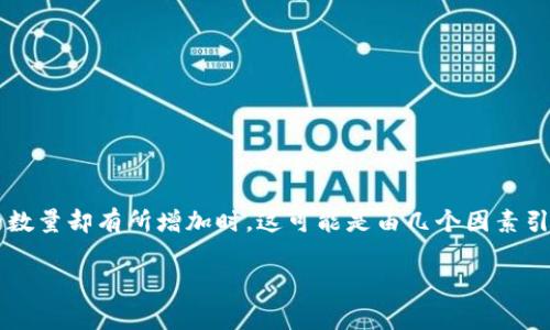 关于t p钱包币价的动态变化,尤其是当币价没有明显上涨,但显示的数量却有所增加时,这可能是由几个因素引起的。为了帮助大家更好地理解这背后的原因,我将进行详细的解析。
### tp钱包币价解析:专家独家揭秘为何数字增加却不涨价?