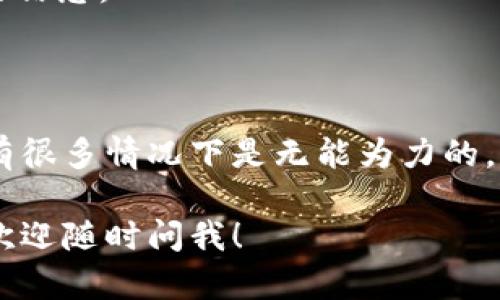 关于TP钱包丢币的问题，这确实是一个让许多用户感到头痛的情况。根据不同的情况，丢币是否能够找回，答案也各有不同。下面我将详细阐述这一问题，包括可能的原因、处理途径以及一些预防措施。

一、为什么会丢币

币丢失的原因通常有几个，最常见的有以下几种：

1. **私钥丢失**：这是最常见的原因之一。如果你在使用TP钱包时没有妥善保存你的私钥，一旦丢失，便无法再找回你的数字资产。

2. **错误操作**：有时候用户在转账时可能因输入错误的地址而将币转到错误的账户，甚至直接转走了不属于自己的币。

3. **安全问题**：如果你的钱包受到了黑客攻击，或者你的设备感染了恶意软件，也可能导致币被盗走。

4. **软件故障**：虽然这种情况相对较少，但有时候钱包软件出现故障，也可能导致币暂时“消失”。

二、常见币丢失的处理途径

如果你发现自己的币丢了，首先要保持冷静，看看是否有可能找回。以下是几种可能的处理方式：

1. **检查转账记录**：首先，登录TP钱包，查看你的交易记录。如果显示有转账，但金额不对，可以尝试与接收地址的用户联系，看看能否找回。

2. **恢复私钥**：如果是私钥丢失，你可以尝试通过之前备份的助记词或导入的文件来恢复。如果没有备份，那就比较麻烦了。

3. **联系客服**：很多钱包都有客服支持，可以向他们咨询具体情况，看是否能提供解决方案。

4. **区块链浏览器查询**：你可以使用区块链浏览器，输入你的钱包地址查看交易记录，看是否能找到线索。

三、预防币丢失的措施

为了避免将来再发生币丢失的情况，以下是一些预防措施：

1. **定期备份**：一定要定期备份你的私钥和助记词，并且保存在不同的地方。这样，即使一个备份丢失，其他备份仍能让你恢复资产。

2. **使用复杂密码**：确保你的钱包密码足够复杂，不易被别人猜到。同时，不要将密码随便告诉他人。

3. **保持软件更新**：定期检查钱包软件的更新，确保你使用的是最新版本，以防止因软件漏洞而造成的安全问题。

4. **谨慎对待链接**：不要随便点击陌生人发来的链接。这些链接很可能是钓鱼网站，试图盗取你的信息。

四、总结

对于“TP钱包的币丢了能找回吗？”这个问题，答案并不简单。确实有一些情况是可以找回币的，但也有很多情况下是无能为力的。因此，事前的预防措施非常重要。定期备份、保持钱包安全、谨慎操作，这些都能有效降低丢币的风险。

最后，希望大家都能安全使用TP钱包，保护好自己的数字资产。如果你还有其他关于TP钱包的问题，欢迎随时问我！