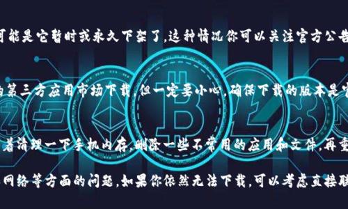 关于“T P 钱包不能下载”的问题，其实可能涉及到多个方面的原因。一起来看看可能的解决方案和建议吧。

1. 应用商店问题
首先，下载安装“T P 钱包”时，最常用的方式就是通过各大应用商店，比如苹果的App Store或者安卓的Google Play。如果你发现无法下载，首先可以尝试清理应用商店的缓存，或者检查网络连接是否正常。有时，网络不稳定也会导致下载失败。

2. 系统兼容性
其次，要确认你的手机系统是否符合“T P 钱包”所需的最低版本要求。有些应用在更新后，可能只支持较新的操作系统版本。如果你的手机系统较老，可能就无法下载或安装这个钱包应用了。在这种情况下，你可以考虑更新手机的操作系统。

3. 应用下架
有时候，应用可能因为某些原因被下架了。在应用商店中搜索时，如果找不到“T P 钱包”，这可能是它暂时或永久下架了。这种情况你可以关注官方公告或社交媒体，查看是否有相关的信息更新。

4. 选择其他下载渠道
如果实在无法在应用商店中找到“T P 钱包”，可能可以尝试到官方网页或其他信任度较高的第三方应用市场下载。但一定要小心，确保下载的版本是官方正版，避免安全风险。

5. 设备存储空间不足
下载应用需要一定的存储空间。如果你的手机存储空间不足，也会导致无法成功下载应用。试着清理一下手机内存，删除一些不常用的应用和文件，再重新尝试下载。

综上所述，关于“T P 钱包不能下载”的问题，既可能是应用本身的原因，也可能涉及到设备和网络等方面的问题。如果你依然无法下载，可以考虑直接联系“T P 钱包”的客服寻求帮助。他们可以为你提供更具体的解决方案。