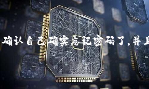 如果你忘记了TP钱包的密码，不用担心，在这里我会帮你逐步解决这个问题。首先，请确保你已经确认自己确实忘记密码了，并且没有任何其他备选的密码记录在手边。接下来，我们来看一下如何重置密码并找回你的TP钱包。

### TP钱包密码忘记了？专家教你独家秘诀快速找回！