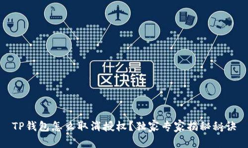 TP钱包怎么取消授权?独家专家揭秘秘诀