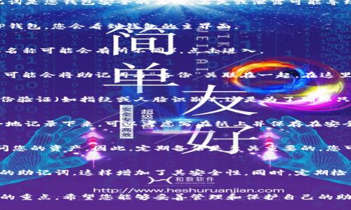 要找到TP钱包的助记词，您需要按照以下步骤操作。助记词是您钱包安全的关键，丢失或泄露可能导致资产损失，因此一定要妥善保管。

步骤一：打开TP钱包
首先，确保您已经下载并安装了TP钱包应用程序。打开TP钱包，您会看到钱包的主界面。

步骤二：进入设置
在主界面上，通常会有一个“设置”或者“我的”选项（具体名称可能会有所不同），点击进入。

步骤三：查找助记词
在设置菜单中，找到“安全”或者“助记词”选项。一些钱包可能会将助记词与“备份”关联在一起。在这里，您应该能够找到查看助记词的选项。

步骤四：输入密码或验证身份
出于安全考虑，您通常需要输入交易密码或进行某种身份验证（如指纹或人脸识别）。这是为了确保只有您可以访问这些关键信息。

步骤五：查看助记词
完成验证后，您将能够看到您的助记词。请务必将其安全地记录下来，可以考虑写在纸上并保存在安全的地方，切勿将其存储于网络环境中，以防被黑客盗取。

备份助记词的重要性
说真的，助记词就像是您的“钥匙”，没有它，您将无法访问您的资产。因此，定期备份是至关重要的。您可以将其存放在多个安全地点以增加安全性。

小贴士：助记词的存储方法
除了写下来，您还可以考虑使用一些硬件钱包来保存您的助记词，这样增加了其安全性。同时，定期检查您的存储方法，确保没有被损坏或丢失。

总结
找到TP钱包的助记词并不复杂，但确保其安全才是真正的重点。希望您能够妥善管理和保护自己的助记词，使您的数字资产更加安全。