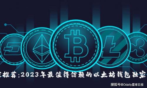 专家推荐:2023年最值得信赖的以太坊钱包独家秘诀