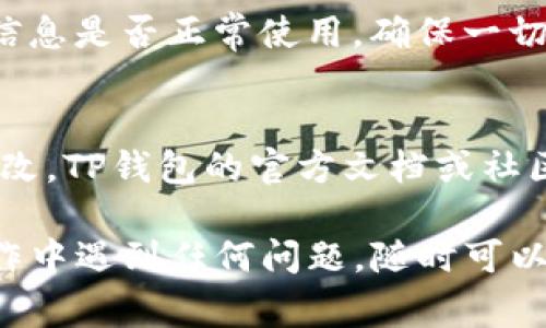 在TP钱包（TokenPocket）上修改网络名称，通常涉及到进入钱包的网络设置，并根据需要进行调整。下面是详细的步骤，你可以参照这些步骤来完成网络名称的修改：

步骤1：打开TP钱包
首先，确保你的手机上已经安装了TP钱包应用，打开它。登录到你的钱包，如果你还没有创建钱包，按照应用的提示创建一个新的钱包。

步骤2：进入设置
在钱包主界面，通常在右下角会有一个“我的”或“设置”的选项，点击进去。在设置菜单中，你会找到网络相关的选项。

步骤3：选择网络设置
在设置菜单中，找到“网络”或“网络管理”。点击进入该选项，你将看到当前已经添加的网络列表。在这里，你可以看到默认的网络，比如以太坊主网、币安智能链等。

步骤4：修改网络名称
选择你想要修改名称的网络，通常会有“编辑”或“修改”选项。在这里，你可以输入新的网络名称。确保你输入的名称，便于将来识别。

步骤5：保存更改
修改完成后，记得点击“保存”或“确认”按钮，否则更改可能不会被记录。在保存之后，返回到网络列表，你应该可以看到网络名称已经被成功更改。

步骤6：确认修改
最后，确认一下你所修改的网络名称是否正确。可以试着切换到这个网络，查看一下所有相关的交易或信息是否正常使用，确保一切顺利。

注意事项
记得在修改网络名称时，保持名称的唯一性，避免与其他网络的名称重复。此外，如果你不确定要如何修改，TP钱包的官方文档或社区论坛也可以帮助你解决问题。

总结一下，修改TP钱包上的网络名称其实并不复杂，按照以上步骤操作应该可以顺利完成。如果你在操作中遇到任何问题，随时可以参考官方的帮助指南，或者在社区寻求帮助。希望这些信息能够对你有所帮助，享受你的加密货币之旅！
