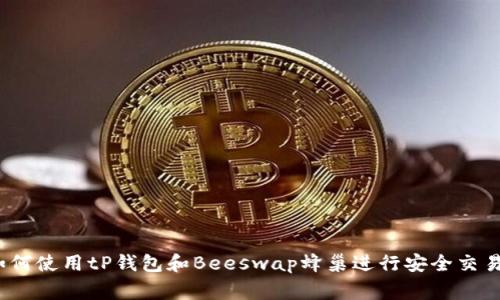 专家揭秘：如何使用tP钱包和Beeswap蜂巢进行安全交易的独家秘诀