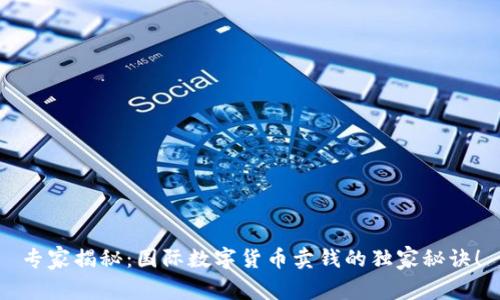 专家揭秘：国际数字货币卖钱的独家秘诀！
