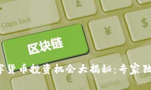 2023年数字货币投资机会大揭秘：专家独家秘诀分享
