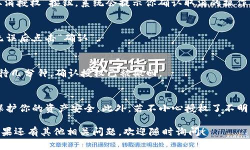 要取消TP波场钱包（Tron Wallet）中对U（如USDT等代币）的授权，您需要按照以下步骤进行操作。下面的内容将详细介绍这一过程：

步骤一：打开TP波场钱包
首先，你需要在你的设备上打开TP波场钱包。如果你还没下载这个钱包，可以在应用商店中搜索并下载。

步骤二：登录你的钱包
输入你的钱包密码，登录你的TP波场钱包。如果你使用的是冷钱包，加密芯片或者硬件钱包，确保它们都已连接。

步骤三：找到已授权的代币
在主界面中，浏览或滑动到“资产”部分，找到你想要取消授权的代币，比如USDT。这里会列出你所有的代币情况，以及它们的余额。

步骤四：查看授权情况
通常，在每个代币的选项中会有“管理授权”或类似的按钮。点击它，查看当前对该代币的所有授权情况，包括哪些交易所或者合约被授权了访问你的代币。

步骤五：选择取消授权
在授权列表中，找到你想要取消的授权。如果是对某个特定合约的授权，点击旁边的“取消授权”按钮，系统会提示你确认取消的操作。

步骤六：确认操作
系统通常会要求你确认是否要取消授权，确保再次检查你选择的是正确的合约，确认无误后点击“确认”。

步骤七：完成取消授权
一旦确认，系统将处理你的请求，通常会有相应的交易记录显示在你的资产列表中。等待几分钟，确认授权已被撤回。

总结与注意事项
取消授权后，相关的合约将不再能够访问你的U代币。确保定期检查你的授权情况，以保护你的资产安全。此外，若不小心授权了不明来源的合约，及时取消是非常必要的。请牢记，保护个人私钥及钱包信息是至关重要的。

以上就是取消TP波场钱包中对U代币授权的具体步骤。希望这些信息对你有所帮助！如果还有其他相关问题，欢迎随时询问！