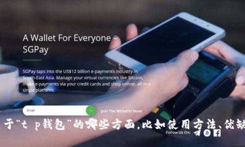 看起来你提到的是“t p钱包”，但没有提供完整的信息。不知道你想要了解的是关于“t p钱包”的哪些方面，比如使用方法、优缺点、安全性、相关应用等等。请你提供更多的信息或具体问题，我会很乐意帮助你！