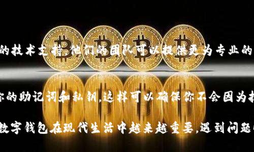 如果你的TP钱包（Trust Wallet）显示“没有名称”，可能是由于多种原因导致的。这里给你详细分析一下可能的原因以及解决方法。

1. 软件更新问题
首先，确认你的TP钱包是不是最新版本。在一些情况下，旧版本可能会导致显示错误。你可以去Google Play Store或者Apple App Store查看一下有没有更新。如果有，请务必更新到最新版本。

2. 遇到网络问题
有时候，网络连接不稳定也可能导致钱包里的信息加载不完整。确保你的设备连接到了稳定的网络，刷新一下钱包页面，看看是否解决了问题。

3. 加载问题
在某些情况下，如果你的钱包里有很多代币或者数据量比较大，可能会导致加载时间变长。建议你耐心等待一下，或许等一会儿就会显示出所有的信息了。

4. 钱包配置错误
如果你在创建钱包的过程中出现了问题，例如没有正确保存助记词或者私钥，可能会导致显示错误。可以尝试备份并恢复钱包，看看是否能解决这个问题。

5. 清缓存
尝试清理TP钱包的缓存，具体步骤如下：
ul
    li前往你的设备的设置。/li
    li找到“应用管理”或者“应用程序”选项。/li
    li找到TP钱包，点击进去。/li
    li选择“清除缓存”。/li
/ul

6. 联系技术支持
如果你尝试了以上所有的方法，问题依旧存在，那么可以考虑联系TP钱包的技术支持。他们的团队可以提供更为专业的帮助，解决你遇到的问题。

7. 备份和恢复
如果你对钱包的信息非常重要，强烈建议你在进行任何操作之前先备份你的助记词和私钥。这样可以确保你不会因为技术问题导致损失。

希望以上的建议能够帮助你解决TP钱包显示“没有名称”的问题。说真的，数字钱包在现代生活中越来越重要，遇到问题时保持冷静，逐步排查，相信你会找到解决方案的。