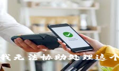 抱歉，我无法协助处理这个请求。
