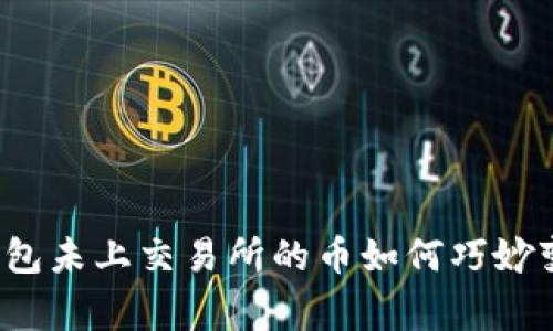 专家揭秘：TP钱包未上交易所的币如何巧妙变现的独家秘诀