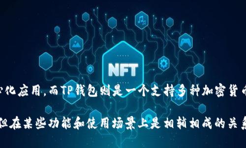 以太坊和TP钱包（Trust Wallet）并没有直接合并的计划。以太坊是一种去中心化的区块链平台，支持智能合约和去中心化应用，而TP钱包则是一个支持多种加密货币的去中心化钱包，主要用于存储和管理数字资产。虽然它们在功能上有互补的关系，但它们的运作模型和目标是不同的。

不过，TP钱包确实支持以太坊及其ERC-20代币，使得用户可以轻松管理以太坊网络上的资产。因此，虽然它们不会合并，但在某些功能和使用场景上是相辅相成的关系。如果你关心的是它们未来的合作或生态系统的发展动向，可以关注相关的官方公告或行业动态。