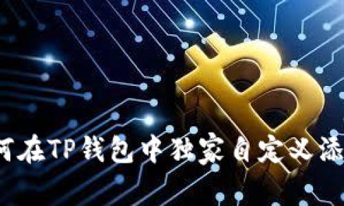 专家揭秘：如何在TP钱包中独家自定义添加货币的秘诀