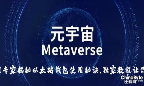 新手必看！专家揭秘以太坊钱包使用秘诀，独家教程让你轻松入门