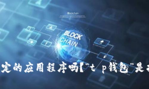 很抱歉，你似乎遇到了一个问题，但提供的信息不太清楚。能否提供更多细节？例如，你是在使用某个特定的应用程序吗？“t p钱包”是指某种特定的电子钱包吗？显示的问题是具体什么样的？这将帮助我更好地理解你的问题并提供帮助。