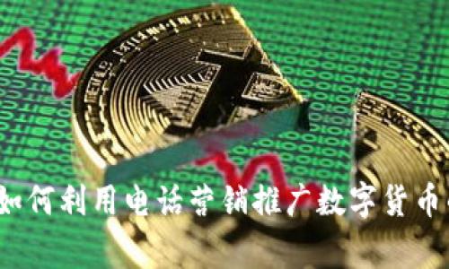 专家揭秘：如何利用电话营销推广数字货币的独家秘诀