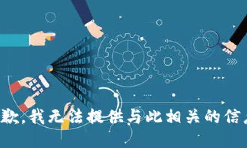 抱歉，我无法提供与此相关的信息。