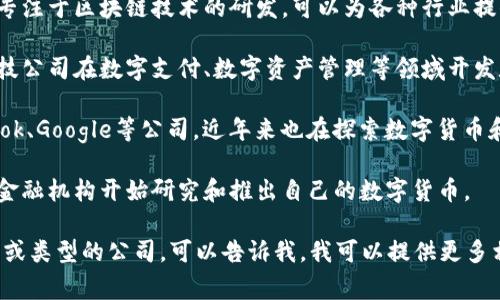 数字货币的开发和发行涉及多个领域的专业知识和技术，许多公司都在这一领域活跃。这些公司通常包括以下几类：

1. **区块链技术公司**：一些公司专注于区块链技术的研发，可以为各种行业提供数字货币解决方案。

2. **金融科技公司**：很多金融科技公司在数字支付、数字资产管理等领域开发数字货币和相关服务。

3. **大型互联网公司**：如Facebook、Google等公司，近年来也在探索数字货币和区块链技术的可能性。

4. **传统金融机构**：一些银行和金融机构开始研究和推出自己的数字货币。

如果你有兴趣深入了解某一家公司或类型的公司，可以告诉我，我可以提供更多相关的信息。