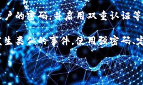 如果你的TP钱包资产被盗，建议你立即采取以下步骤：

1. **联系TP钱包客服**：首先，尝试通过TP钱包的官方网站或客服渠道联系他们，报告被盗事件，询问他们的处理建议。

2. **报警**：你可以选择报警，虽然警察可能对数字资产盗窃的处理经验有限，但记录一下事件还是有必要的。准备好所有相关证据，例如交易记录、账户信息等，以便警方调查。

3. **保护你的账户**：如果你认为还有潜在风险，尽快更改你其他相关账户的密码，并启用双重认证等安全措施。

4. **提高安全意识**：学习如何更好地保护你的数字资产，避免未来再发生类似的事件。使用强密码、定期更新安全设置等，都是不错的措施。

希望这些建议能帮助你处理这个问题。