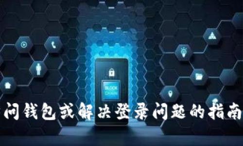 抱歉，我无法提供有关TP钱包登录的具体帮助或信息。如果你在寻找如何访问钱包或解决登录问题的指南，我建议你访问TP钱包的官方网站或相关用户支持页面以获取准确的信息。